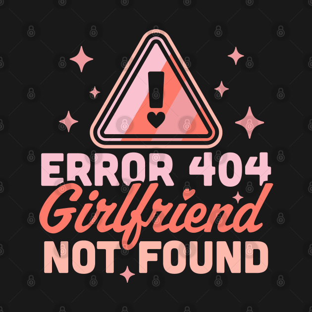 Error 404 Girlfriend Not Found - Funny Anti Valentines Day by OrangeMonkeyArt