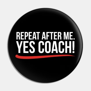 Repeat after me. Yes coach! Pin