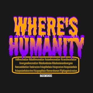 Where's humanity?  Stop Asian Hate, please. Stop Aapi Hate, please.Black lives Matter, Asians Lives Matter, Everyone Lives Matter. T-Shirt