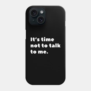 It's time not to talk to me Phone Case