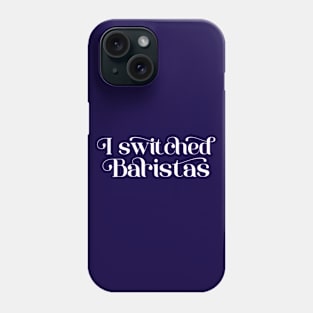 I Switched Baristas Funny Meme Phone Case