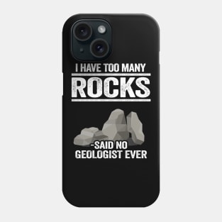 I Have Too Many Rocks Said No Geologist Ever Rock Collector Phone Case