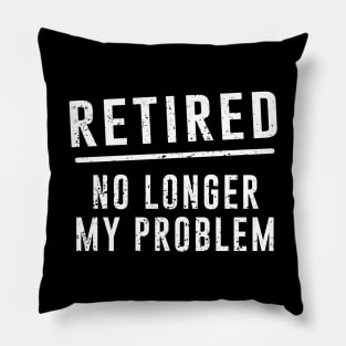 Retired No Longer My Problem Pillow