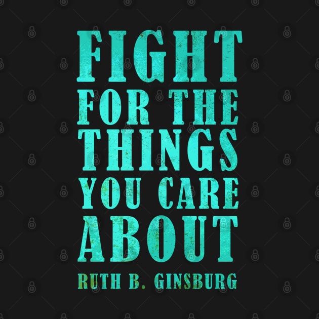 Fight For The Things You Care About - Ruth Bader Ginsburg Inspirational Quote by Zen Cosmos Official