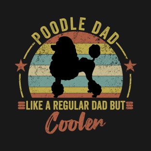 poodle dad like a regular dad but cooler - funny gift for poodle dog owner T-Shirt