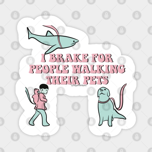 I brake for people walking their pets Magnet by SugarSaltSpice