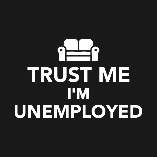 Trust me I'm a Unemployed by Designzz