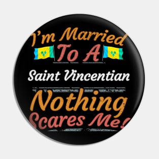 I'm Married To A Saint Vincentian Nothing Scares Me - Gift for Saint Vincentian From St Vincent And The Grenadines Americas,Caribbean, Pin