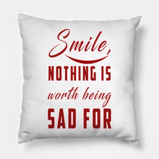 smile nothing is worth being sad for: Newest motivation quote to be happy Pillow