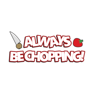 Always Be Chopping T-Shirt