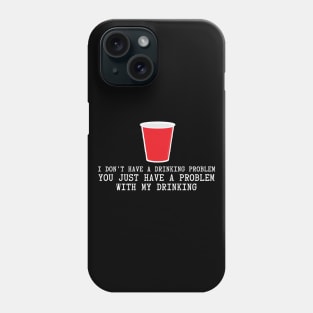 I Don't Have A Drinking Problem Phone Case