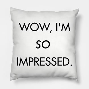 Wow, I'm so Impressed. Pillow