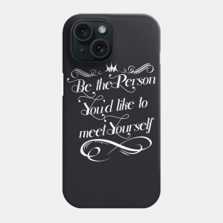 Be the Person you would like to meed yourself Phone Case