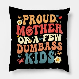 Proud Mother Of A Few Dumbass Kids Pillow