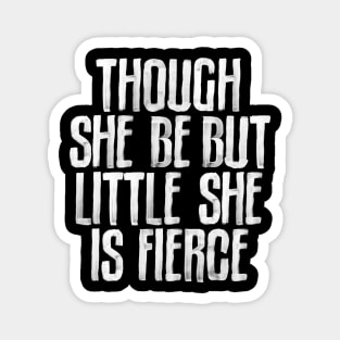 Though She Be But Little She is Fierce in black and white Magnet