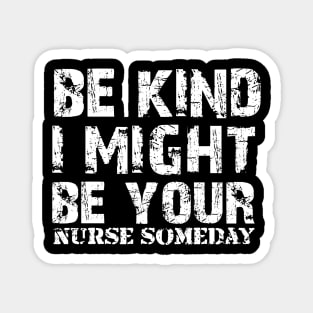 Funny Sayings Be Kind I Might Be Your Nurse Someday Cool Magnet