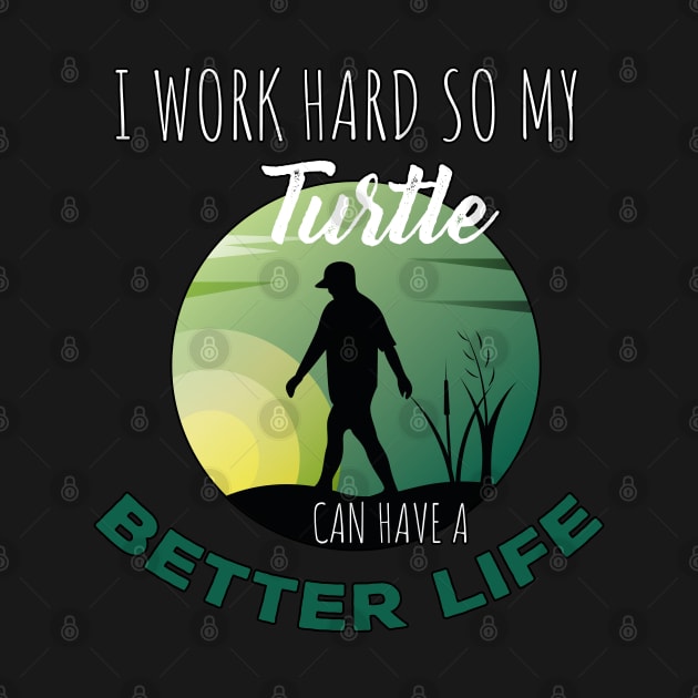 i Work Hard So My Turtle Can Have A Better Life Cute And Humor Gift For All The Turtle Owners And Lovers Exotic Pets by parody