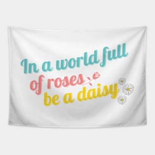 In a World Full of Roses Be a Daisy Tapestry