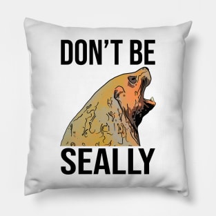 Funny Seal Don't Be Seally Pillow