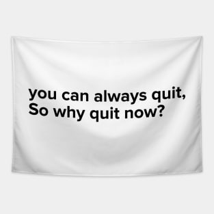 You can always quit, So why quit now? (Black version) Tapestry