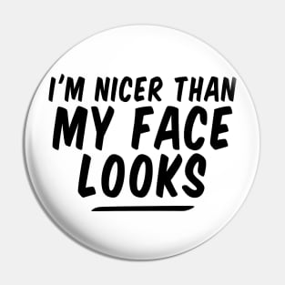 I'm Nicer Than My Face Looks funny Pin