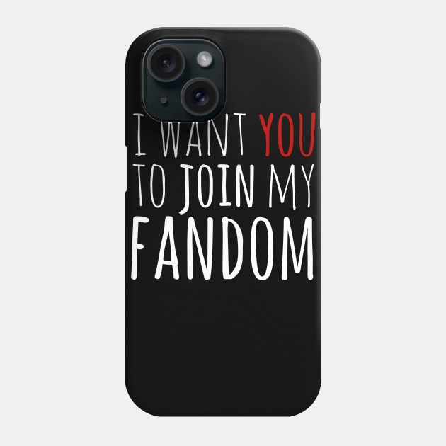 i want YOU to join my fandom Phone Case by FandomizedRose