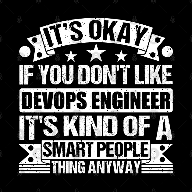 It's Okay If You Don't Like Devops Engineer It's Kind Of A Smart People Thing Anyway Devops Engineer Lover by Benzii-shop 