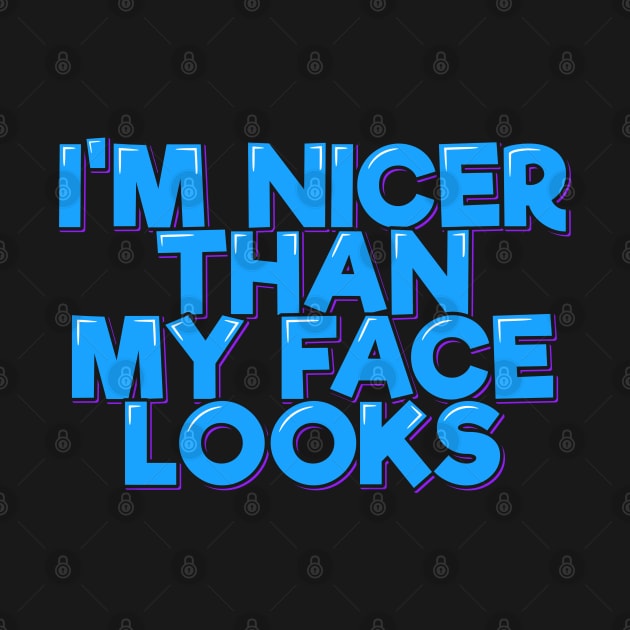 I'm Nicer Than My Face Looks by ardp13