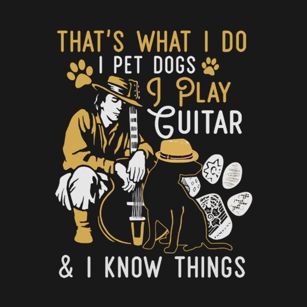 That's What I Do I Pet Dogs I Play Guitar And I Know Things by FogHaland86