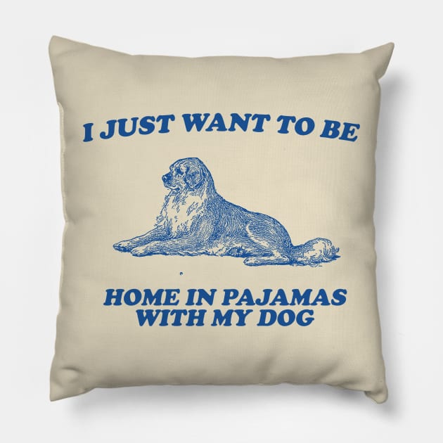 Be Home in Pajamas With My Dog - Retro Cartoon T Shirt, Weird T Shirt, Meme Pillow by Y2KERA