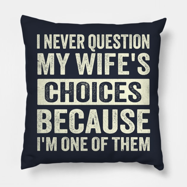 i never question my wife's choices because i'm one of them. Pillow by TheDesignDepot