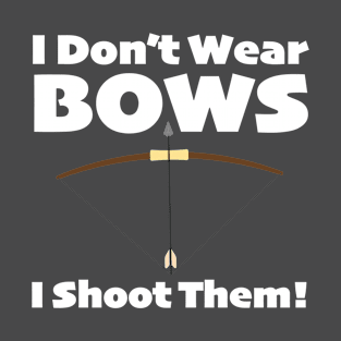 Archery - I Dont Wear Bows I Shoot Them T-Shirt