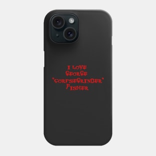 I LOVE GEORGE "CORPSEGRINDER" FISHER - corpse death metal cannibal Phone Case