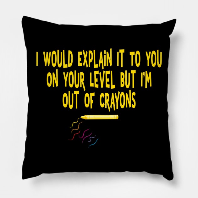 I would explain it to you on your level I'm out of crayons Pillow by Rosemarie Guieb Designs