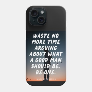 Marcus Aurelius  quote: Waste no more time arguing what a good man should be Phone Case