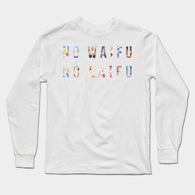 No Waifu No Laifu No Waifu No Laifu Long Sleeve T Shirt Teepublic Usually to the extent that: no waifu no laifu