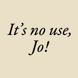 It's No Use, Jo! T-Shirt