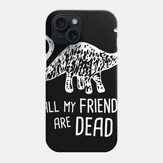 My Friends Are Dead | Funny Brontosaurus Dinosaur Phone Case by MeatMan