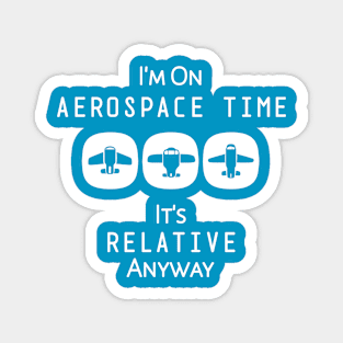 I'm on Aerospace Time, It's Relative Anyway Magnet