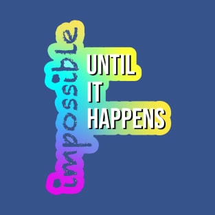 Impossible until it happens T-Shirt