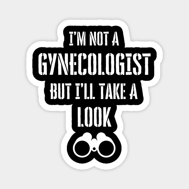 I'M NOT A GYNECOLOGIST BUT I'LL TAKE A LOOK Magnet by Montony