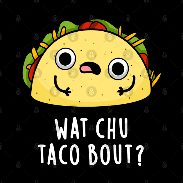 Wat Chu Taco Bout Cute Taco Pun by punnybone