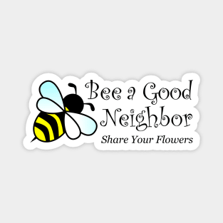 Bee a Good Neighbor - Share Your Flowers, Bee Lovers, Bee Keepers Magnet