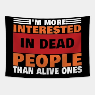 I'm More interested In Dead people Than Alive Ones Tapestry