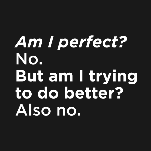 Am I perfect? No. But am I trying to do better? Also No. by N8I