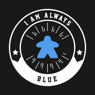 I Am Always Blue Meeple - Board Games and Meeples Addict T-Shirt