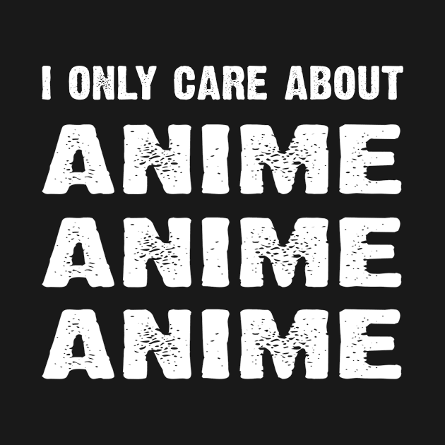 I Only Care About Anime Anime Aime by CoolApparelShop