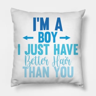 I'M A BOY! I JUST HAVE BETTER HAIR THAN YOU Pillow