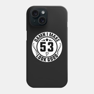 Damn I Make 53 Look Good Funny Birthday Phone Case