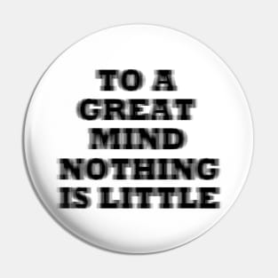 To a great mind nothing is little Pin